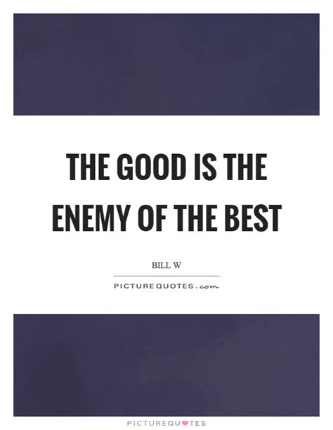 The Good Is The Enemy Of The Best Picture Quotes
