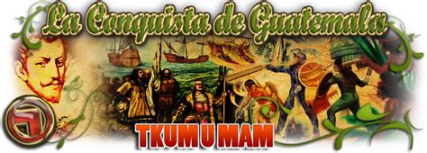 La Conquista De Guatemala ¿ Quién Fue Tkum U Mam