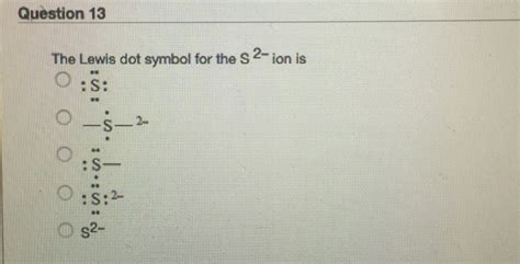 Solved Question 13 The Lewis Dot Symbol For The S2 Ion Is