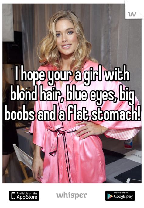 I Hope Your A Girl With Blond Hair Blue Eyes Big Boobs And A Flat Stomach