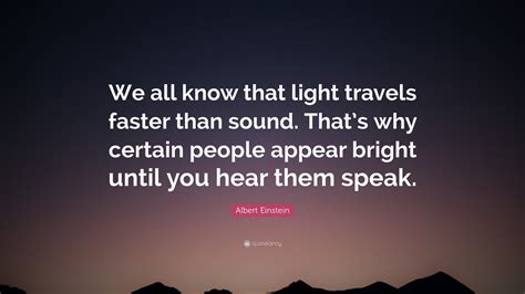 Albert Einstein Quote “we All Know That Light Travels Faster Than