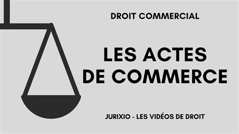 Les actes de commerce (définition, actes de commerce par nature, par la