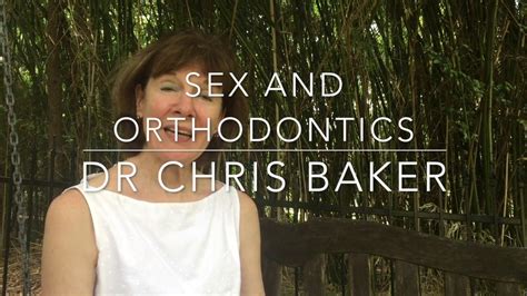 Sex And Orthodontics Dr Chris Baker Youtube
