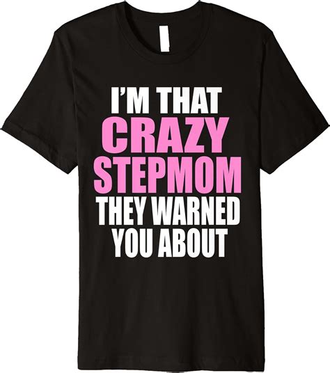 Im The Crazy Stepmom They Warned You About Funny Stepmother Premium T Shirt