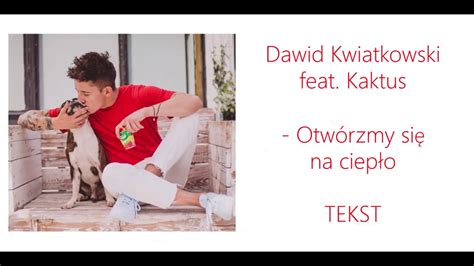 Dawid Kwiatkowski Na Zawsze Tekst - Dawid Kwiatkowski feat. Kaktus - Otwórzmy się na ciepło/ TEKST - YouTube