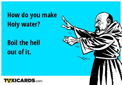 If you want to use water in fertility rituals, set. How do you make Holy water? Boil the hell out of it ...