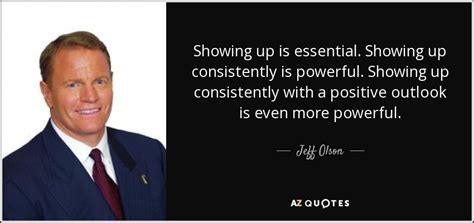 Jeff Olson Quote Showing Up Is Essential Showing Up Consistently Is