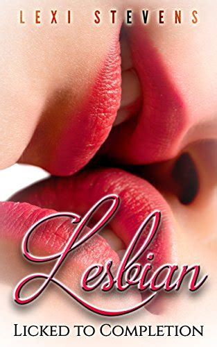 Licked To Completion A First Time Lesbian Romance Kindle Edition By Stevens Lexi Literature