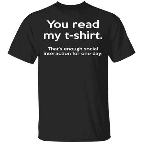 You Read My T Shirt That S Enough Social Interaction For One Day Shirt