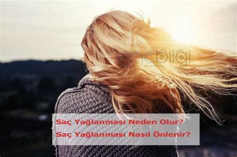 Saç Yağlanması Neden Olur? Saç Yağlanması Nasıl Önlenir? » Gncbilgi