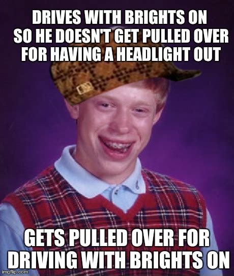 My Dad Was A Scumbag Bad Luck Brian Last Night Imgflip
