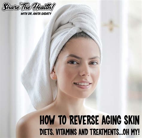 how to reverse aging skin diets vitamins and treatments oh my dr sadaty gynecology