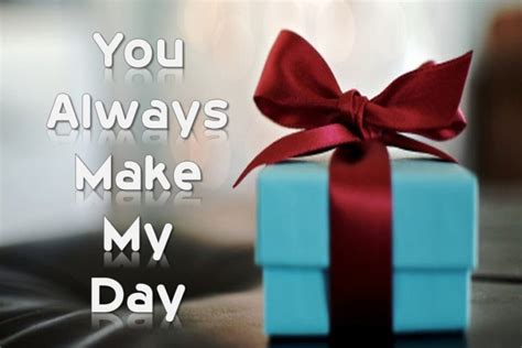You Always Make My Day Quotes And Messages Sweet Love Messages
