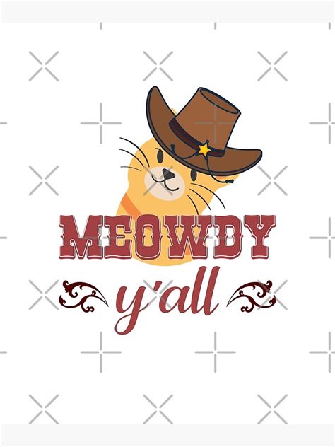Meowdy Y All Texas Cat Meme Mashup Meow And Howdy Poster By Ittybittyowl Redbubble