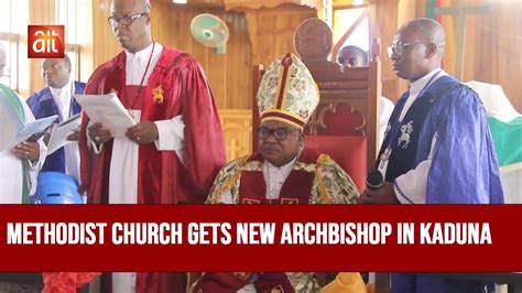 Methodist Church Gets New Archbishop In Kaduna Youtube