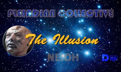 The Illusion Neioh Pleiadian Collective Disclosure News