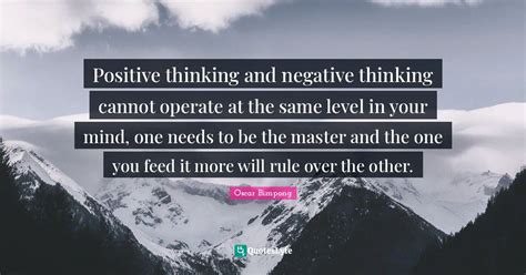 Positive Thinking And Negative Thinking Cannot Operate At The Same Lev