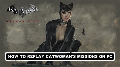 Tutorial Batman Arkham City How To Replay Catwomans Mission On Pc Youtube