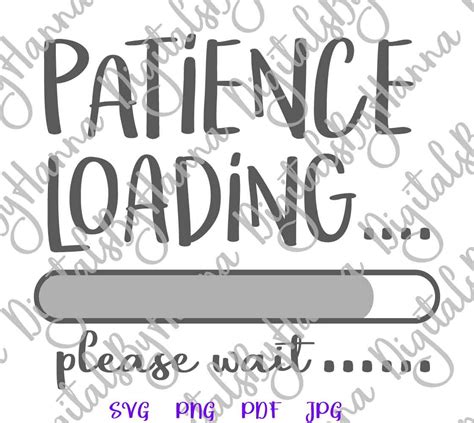 Download Patience Loading Please Wait Sarcastic Sign Print & Cut PNG