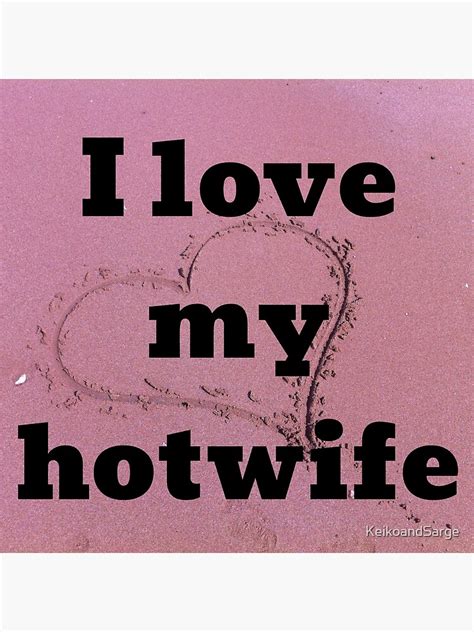 I Love My Hotwife Poster For Sale By Keikoandsarge Redbubble