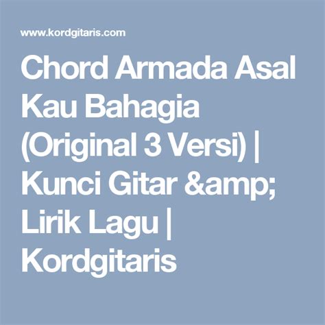 Lirik lagu asal kau bahagia ini cukup popular setelah dibawakan armada dan diunggah video klipnya di youtube. Chord Armada Asal Kau Bahagia (Original 3 Versi) (Dengan ...