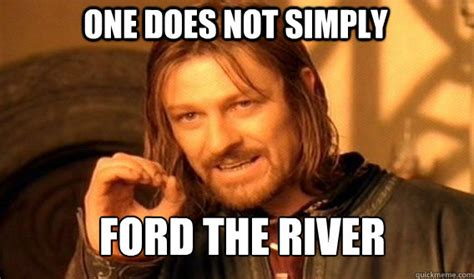 One Does Not Simply Ford The River Boromirmod Quickmeme