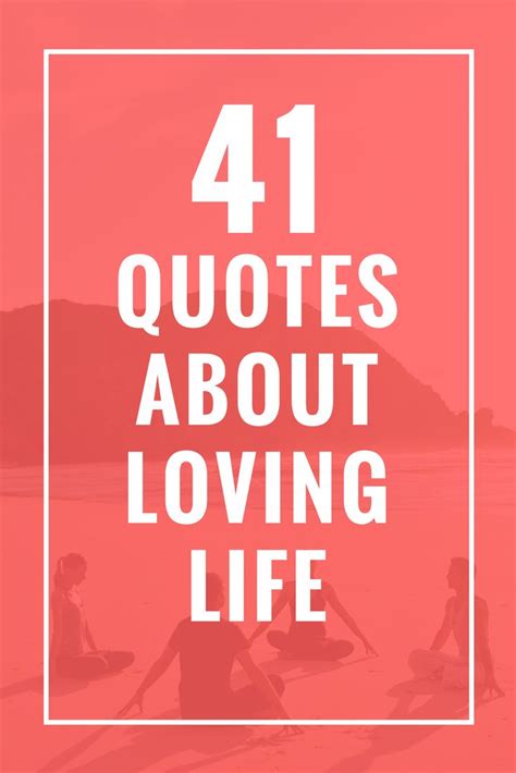 41 Quotes About Loving Life Love Life Quotes Love Quotes Quotes