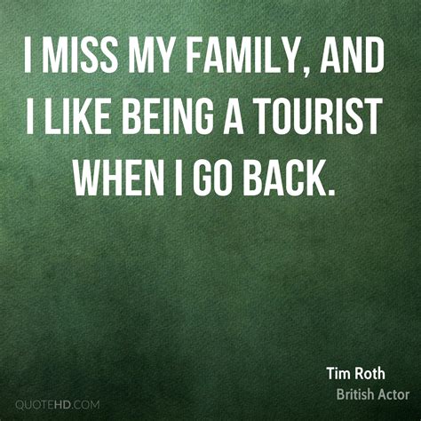 Here are some amazing missing you quotes for him and her that would tell him/her how much you are missing them. Tim Roth Family Quotes | QuoteHD