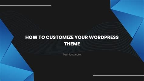 How To Customize Your Wordpress Theme Techlustt