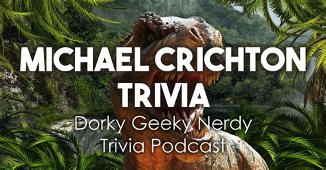 Michael Crichton Trivia Dorky Geeky Nerdy Podcast