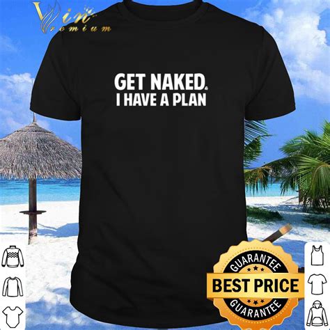Pretty Get Naked I Have A Plan Shirt Kutee Boutique