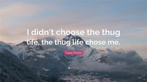 Tupac Shakur Quote I Didnt Choose The Thug Life The Thug Life Chose