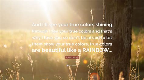 Cyndi Lauper Quote And Ill See Your True Colors Shining Through I See Your True Colors And