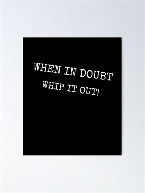 when in doubt whip it out poster by palmbeachfla redbubble
