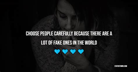 Choose People Carefully Because There Are A Lot Of Fake Ones In The