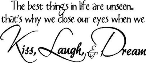 The Best Things In Life Are Unseenthats Why We Close Our Eyes When We