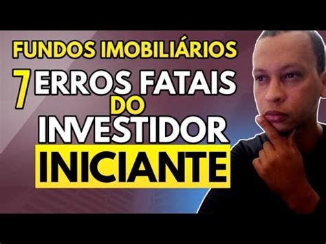FIIS 7 MAIORES ERROS DO INVESTIDOR INICIANTE YouTube