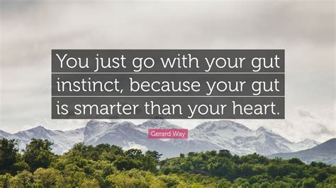 Gerard Way Quote You Just Go With Your Gut Instinct Because Your Gut