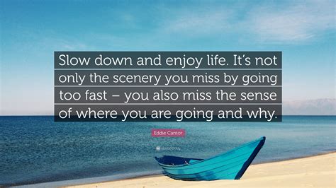 Eddie Cantor Quote Slow Down And Enjoy Life Its Not Only The