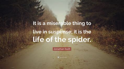 Jonathan Swift Quote It Is A Miserable Thing To Live In Suspense It