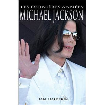 Les Derni Res Ann Es De Michael Jackson Broch Ian Halperin Achat