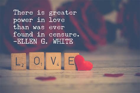 Discover popular and famous love quotes by ellen g. There is greater power in love than was ever found in censure. Ellen G. White | Ellen white ...