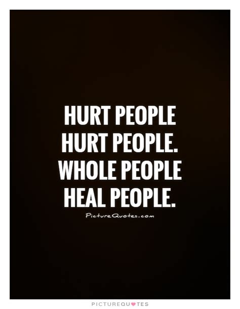 Hurt People Hurt People Whole People Heal People Picture Quotes
