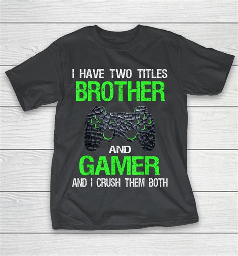 I Have Two Titles Brother And Gamer Shirts Woopytee