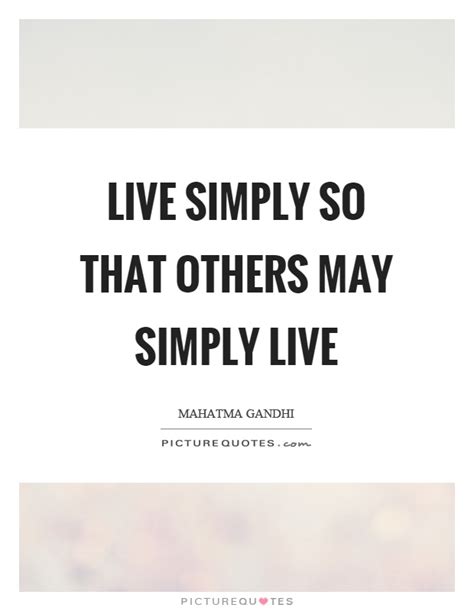 Living a simple life enables you to attain the true peace, happiness and freedom. Live Simply Quotes & Sayings | Live Simply Picture Quotes