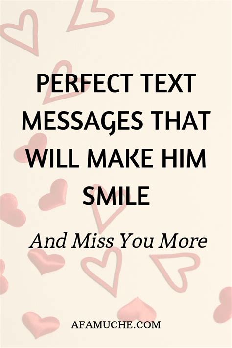 If you're having a hard time thinking of just the right thing to say, then you've definitely come to the right place! Perfect text messages that will make him smile and miss ...