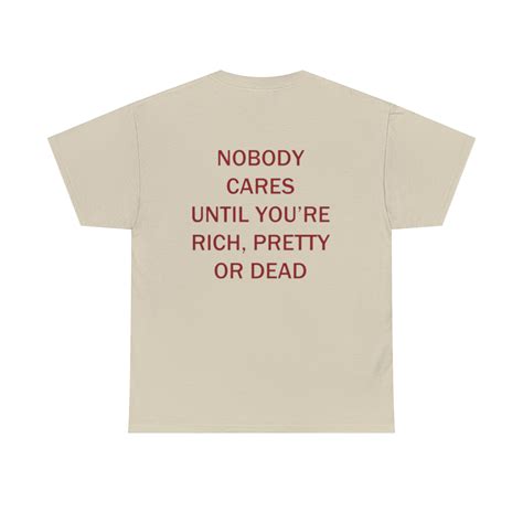 Nobody Cares Until You Re Rich Pretty Or Dead T Shirt Etsy