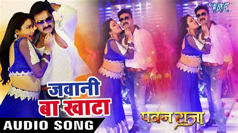 Pawan Singh का सबसे हिट गाना Aamrapali Dubey Jawani Ba Khata Pawan Raja Bhojpuri Songs