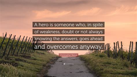 Christopher Reeve Quote A Hero Is Someone Who In Spite Of Weakness