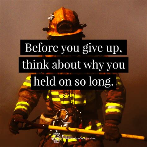 Related quotes fire firefighter appreciation safety courage thank you. Before you give up, think about why you held on so long. | Fire quotes, Positive quotes for life ...